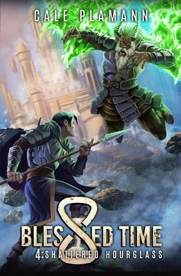 Blessed Time 4: Shattered Hourglass: A LitRPG Adventure by Plamann, Cale