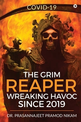 The Grim Reaper Wreaking Havoc Since 2019: Covid-19 by Dr Prasannajeet Pramod Nikam