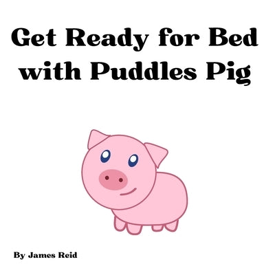 Get Ready for Bed with Puddles Pig by Reid, James John