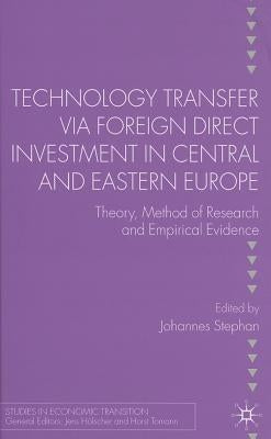 Technology Transfer Via Foreign Direct Investment in Central and Eastern Europe: Theory, Method of Research and Empirical Evidence by Stephan, J.