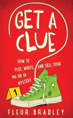 Get a Clue: How to Plot, Write, Edit, and Sell Your MG or YA Mystery by Bradley, Fleur