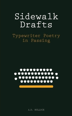 Sidewalk Drafts: Typewriter Poetry in Passing by Bullock, Alexander D.