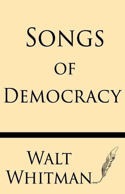 Songs of Democracy by Whitman, Walt