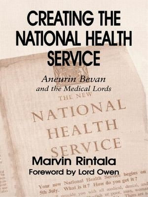 Creating the National Health Service: Aneurin Bevan and the Medical Lords by Rintala, Marvin