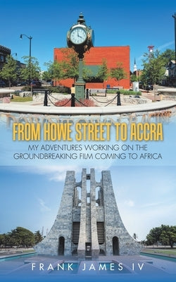From Howe Street to Accra: My Adventures Working on the Groundbreaking Film Coming to Africa by James, Frank, IV