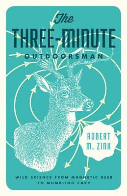 The Three-Minute Outdoorsman: Wild Science from Magnetic Deer to Mumbling Carp by Zink, Robert M.