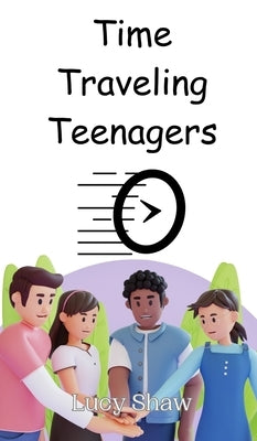 Time Traveling Teenagers by Shaw, Lucy