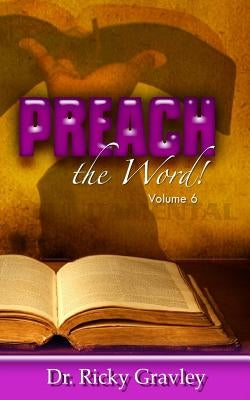 Preach the Word: Volume 6 by Gravley, Ricky