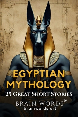 25 Great Short Stories - Egyptian Mythology by Words, Brain