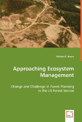 Approaching Ecosystem Management - Change and Challenge in Forest Planning in the US Forest Service by Breen, Ríobart É.