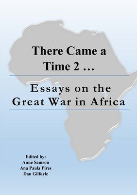 There Came a Time 2: Essays on the Great War in Africa by Samson, Anne
