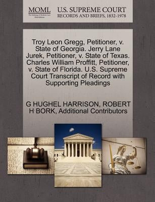 Troy Leon Gregg, Petitioner, V. State of Georgia. Jerry Lane Jurek, Petitioner, V. State of Texas. Charles William Proffitt, Petitioner, V. State of F by Harrison, G. Hughel