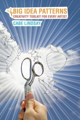 Big Idea Patterns - Creativity Toolkit for Every Artist by Lindsay, Cabe