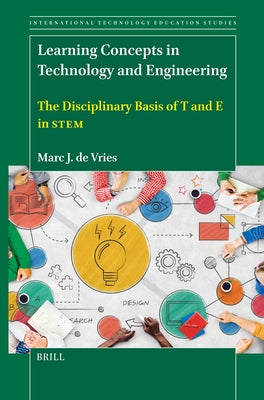 Learning Concepts in Technology and Engineering: The Disciplinary Basis of T and E in Stem by de Vries, Marc J.