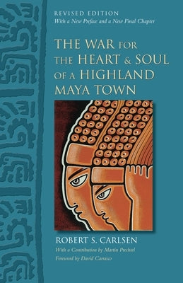 The War for the Heart and Soul of a Highland Maya Town: Revised Edition by Carlsen, Robert S.