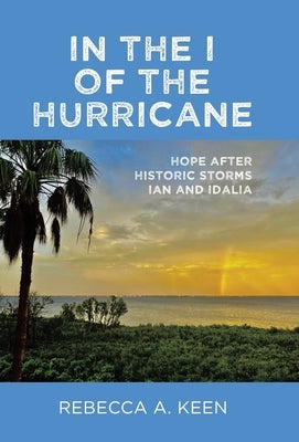 In the I of the Hurricane: Hope after Historic Storms Ian and Idalia by Keen, Rebecca A.