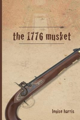 The 1776 Musket by Harris, Louise