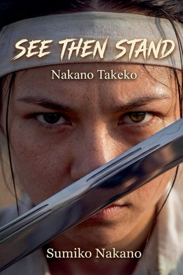 Nakano Takeko: See Then Stand by Nakano, Sumiko