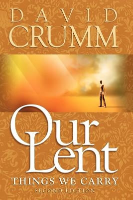 Our Lent: Things We Carry, 2nd edition by Crumm, David