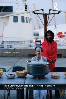 Performance in the Twenty-First Century: Theatres of Engagement by Lavender, Andy