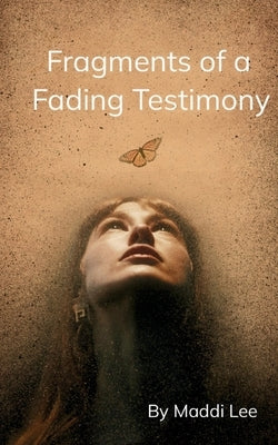 Fragments of a Fading Testimony by Lee, Maddi