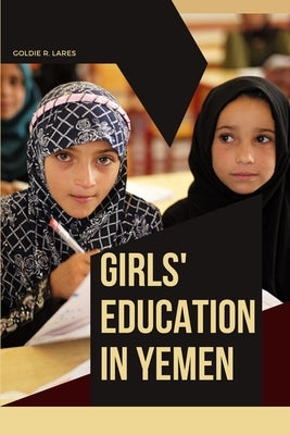 Girls' Education in Yemen by Lares, Goldie R.