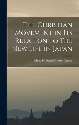 The Christian Movement in its Relation to The New Life in Japan by Daniel Crosby Greene, Edited