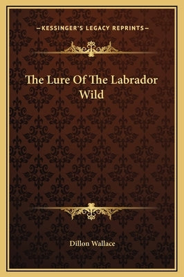 The Lure of the Labrador Wild by Wallace, Dillon