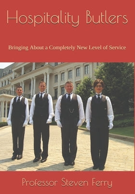 Hospitality Butlers: Bringing About a Completely New Level of Service by Ferry, Steven M.