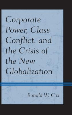 Corporate Power, Class Conflict, and the Crisis of the New Globalization by Cox, Ronald W.