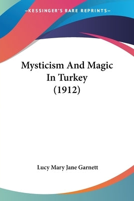 Mysticism And Magic In Turkey (1912) by Garnett, Lucy Mary Jane
