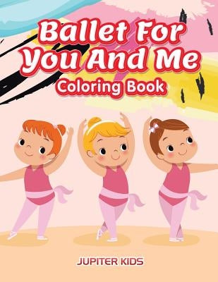 Ballet For You And Me Coloring Book by Jupiter Kids