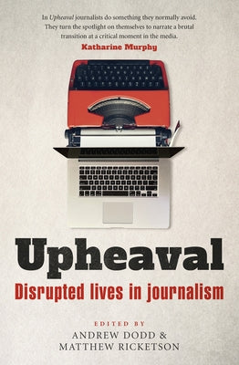 Upheaval: Disrupted lives in journalism by Dodd, Andrew