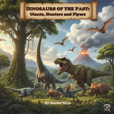 Dinosaurs of the Past Giants, Hunters, and Flyers by Ninja, Quotes