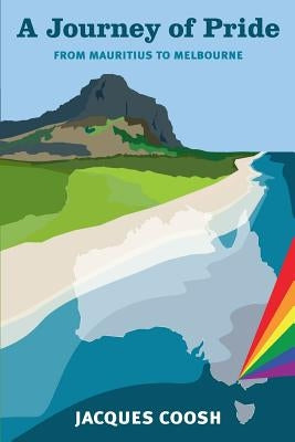 A Journey of Pride: From Mauritius to Melbourne by Coosh, Jacques