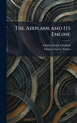 The Airplane and Its Engine by Chatfield, Charles Hugh