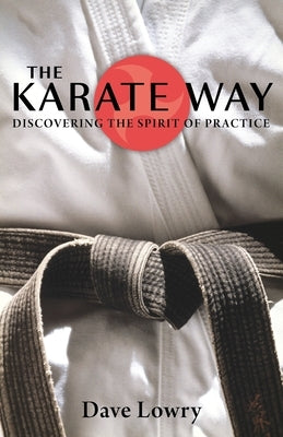 The Karate Way: Discovering the Spirit of Practice by Lowry, Dave
