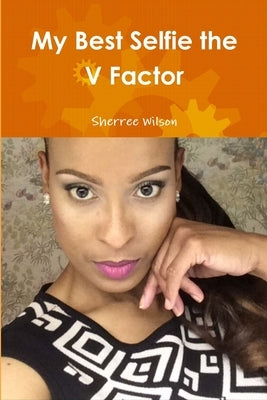 My Best Selfie the V Factor by Wilson, Sherree