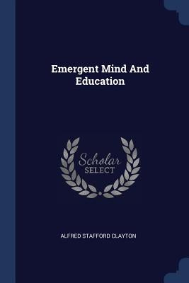 Emergent Mind And Education by Clayton, Alfred Stafford