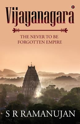 Vijayanagara: The Never to Be Forgotten Empire by S. R. Ramanujan