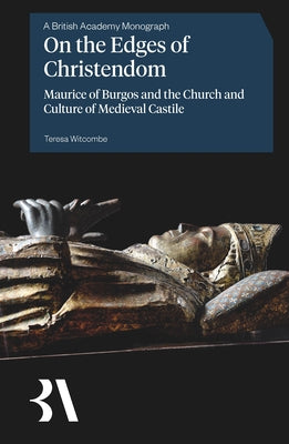 On the Edges of Christendom: Maurice of Burgos and the Church and Culture of Medieval Castile by Witcombe, Teresa