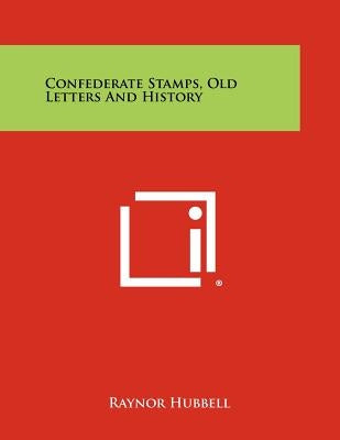 Confederate Stamps, Old Letters and History by Hubbell, Raynor