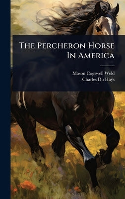 The Percheron Horse In America by Weld, Mason Cogswell