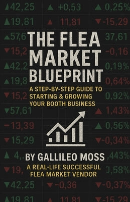The Flea Market Blueprint, A Step-By-Step Guide to Starting & Growing Your Booth Business by Moss, Gallileo
