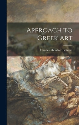 Approach to Greek Art by Seltman, Charles Theodore 1886-1957