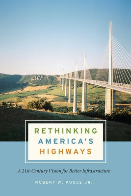 Rethinking America's Highways: A 21st-Century Vision for Better Infrastructure by Poole Jr, Robert W.