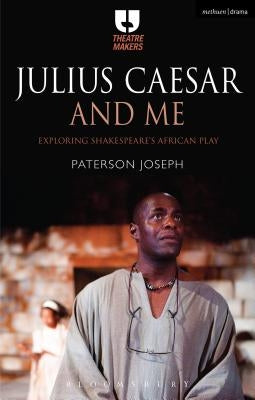 Julius Caesar and Me: Exploring Shakespeare's African Play by Joseph, Paterson