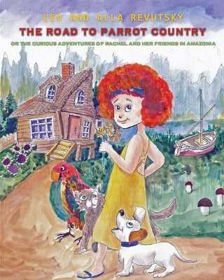 The Road to Parrot Country: Or the Curious Adventures of Rachel and her friends in Amazonia by Revutsky, Lev