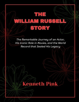 The William Russell Story: The Remarkable Journey of an Actor, His Iconic Role in Movies, and the World Record that Sealed His Legacy by Pink, Kenneth