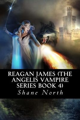 Reagan James (The Angelis Vampire Series Book 4) by North, Shane
